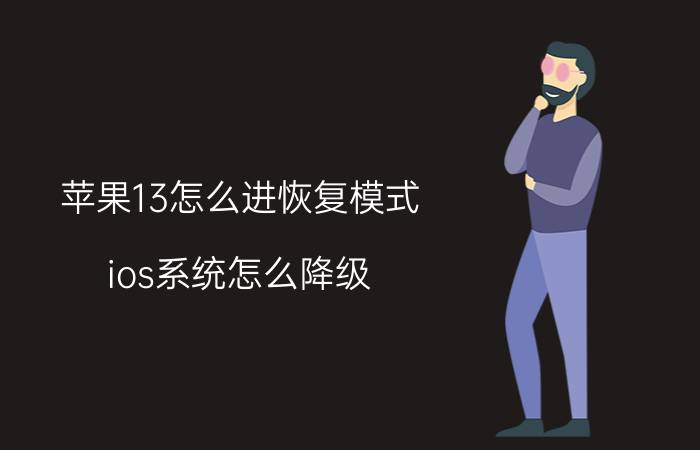 苹果13怎么进恢复模式 ios系统怎么降级？